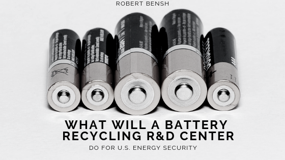 What Will a Battery Recycling R&D Center do for U.S. Energy Security?