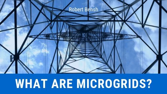Robert Bensh What Are Microgrids