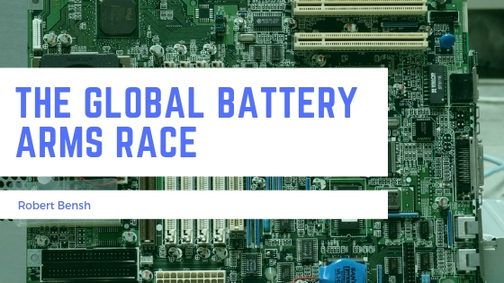 Robert Bensh Global Battery Arms Race